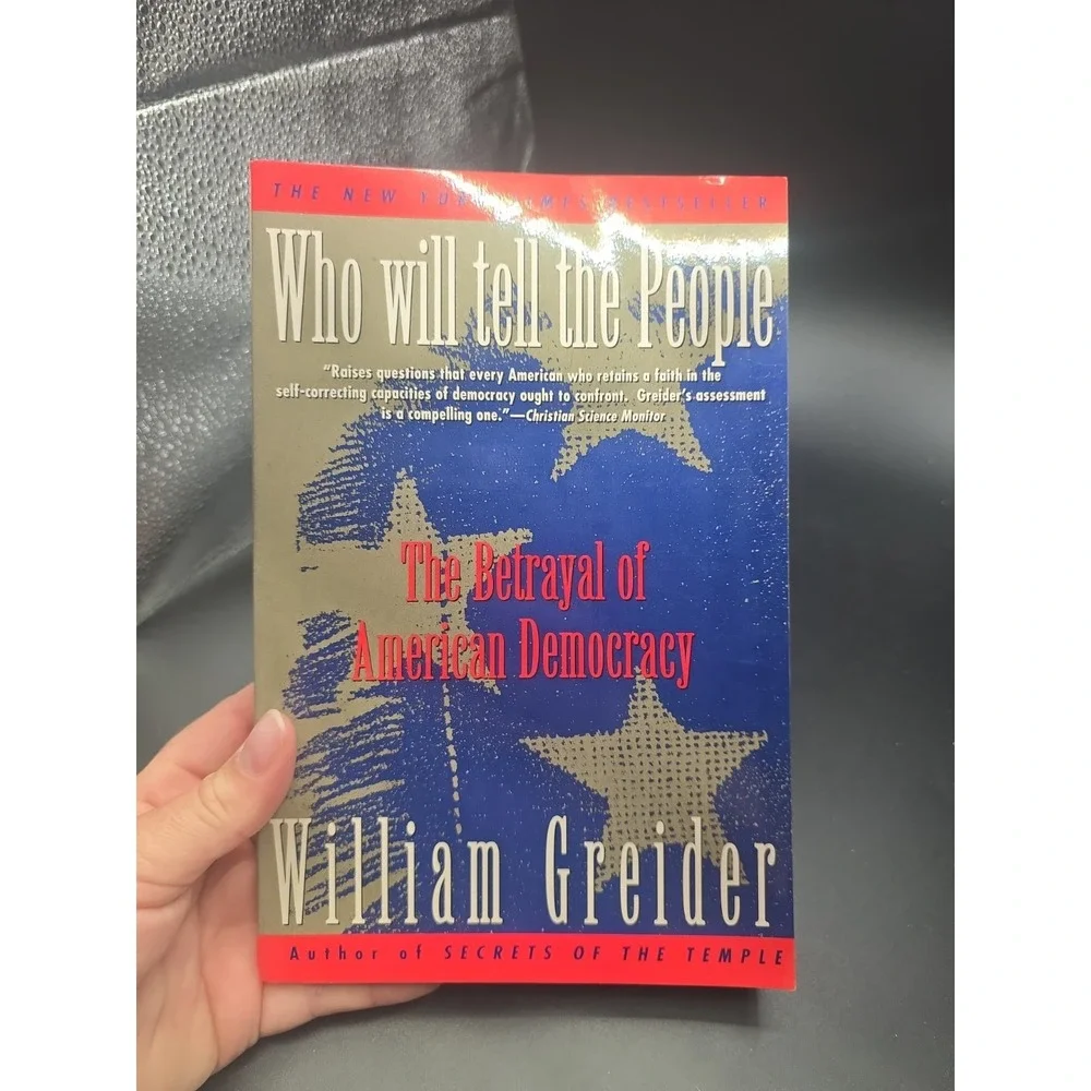 Who Will Tell the People : The Betrayal of American Democracy by William Greider